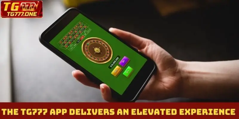 The TG777 App delivers an elevated experience