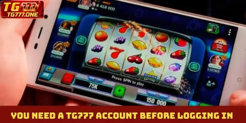 You need a TG777 account before logging in